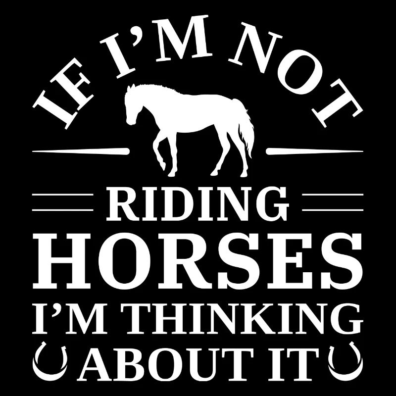 If I’m Not Riding Horses I’m Thinking About It