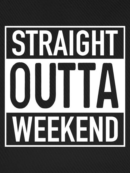 Straight OUTTA Weekend
