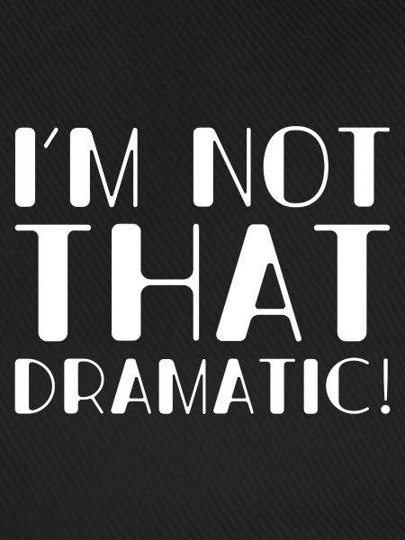 I’m Not That Dramatic