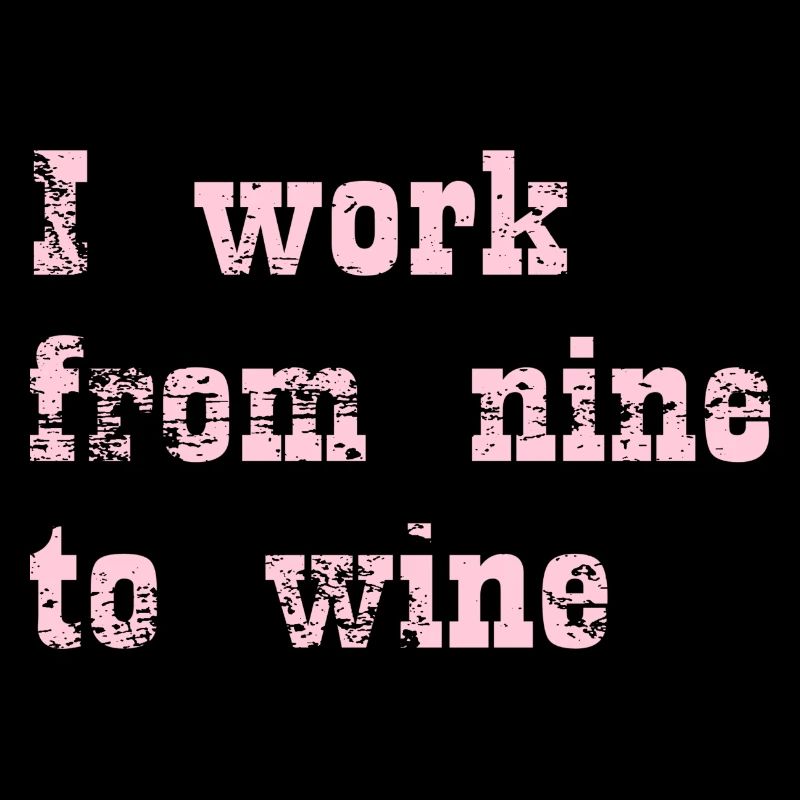 I work from nine to wine