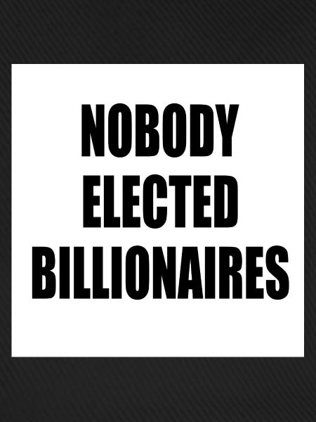 nobody elected billionaires