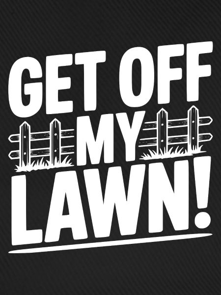 Get Off My Lawn!