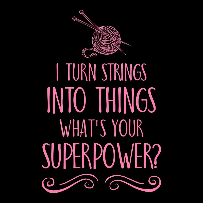 I turn strings into things superpower knitting