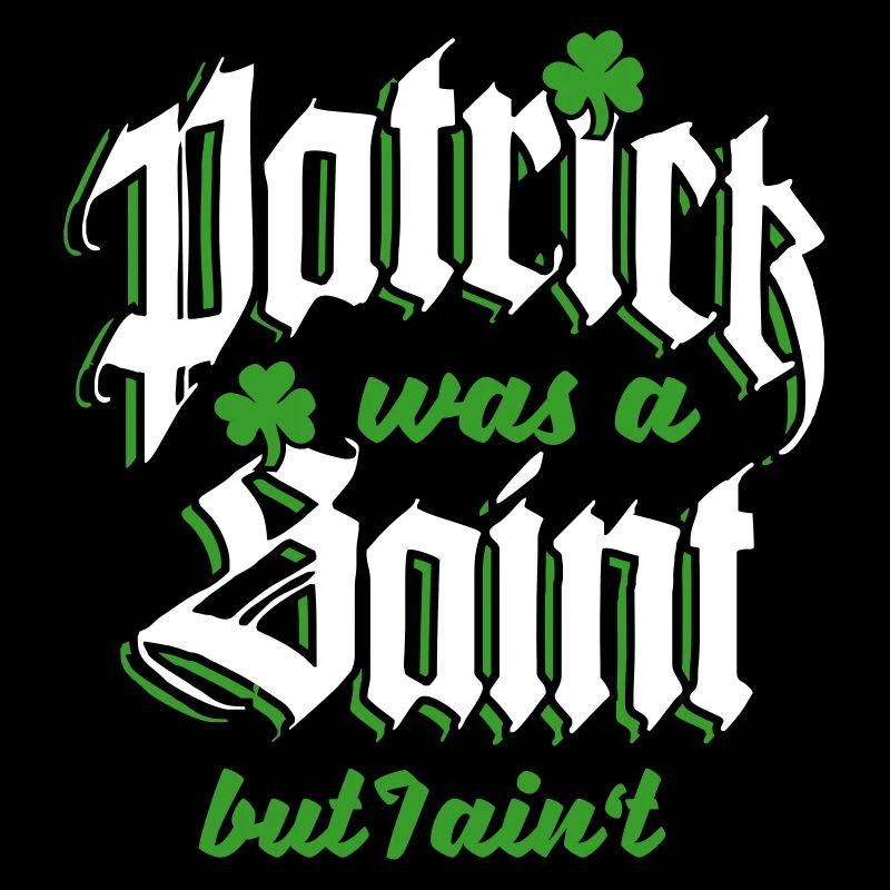 Patrick Was A Saint But I Ain't