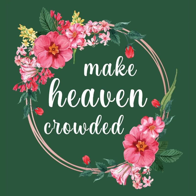 Make Heaven Crowded Glaube Blumen Design