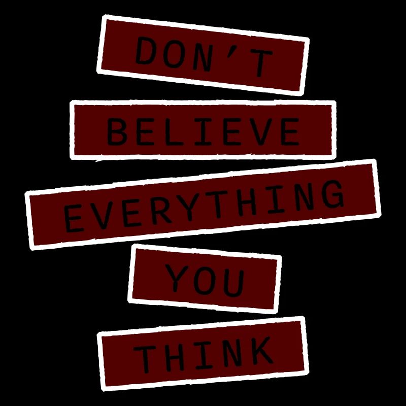 Don't Believe Everything You Think Spruch Weisheit