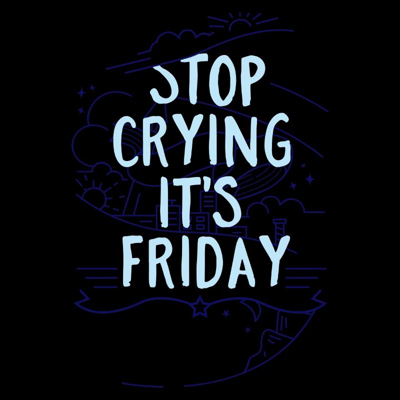 Stop Crying it´s Friday- Wochenende Freitag