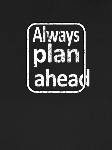 Always Plan Ahead
