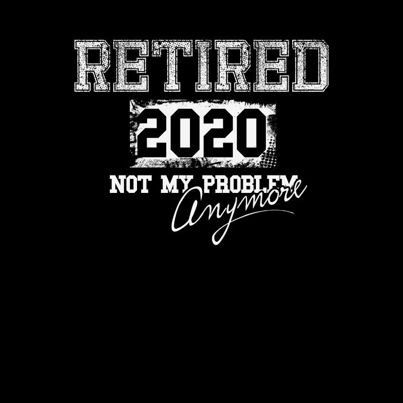 Retired 2020 Not My Problem Anymore