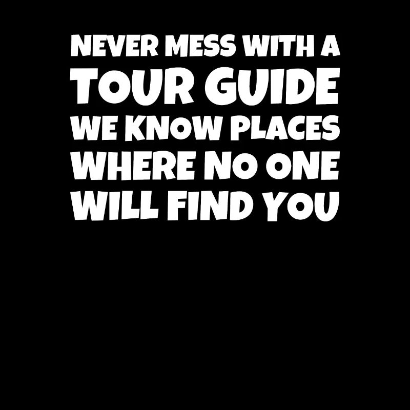 Never Mess With A Tour Guide We Know Places Where