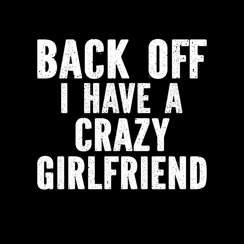BACK OFF I HAVE A CRAZY GIRLFRIEND