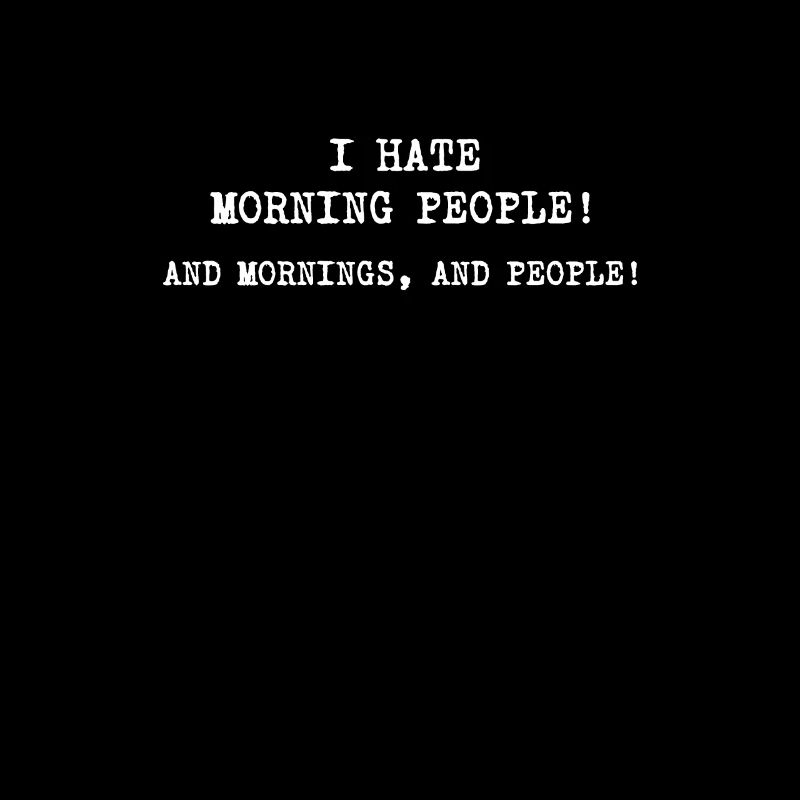 I Hate Morning People And Mornings And People Meme