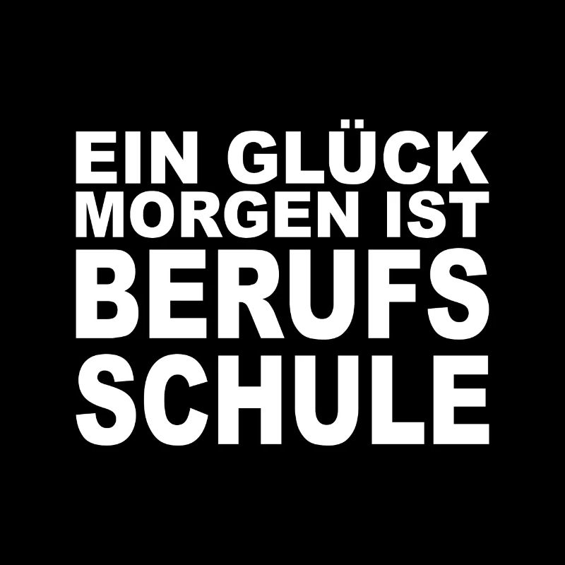 EIN GLÜCK MORGEN IST BERUFSSCHULE