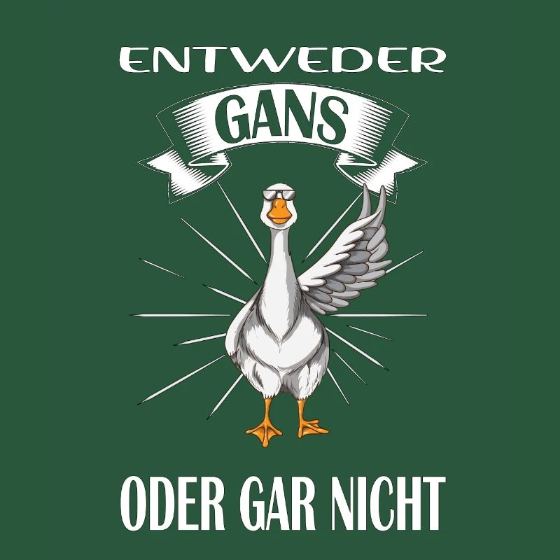 Entweder Gans oder gar nicht Gans Spruch Gänse