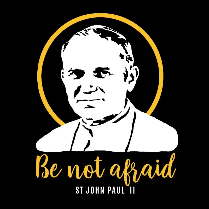 Be not afraid - Pope John Paul II JP2
