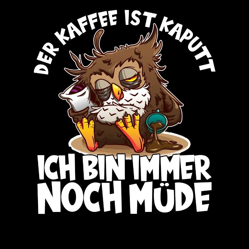 Der Kaffee ist kaputt ich bin immer noch müde Eule