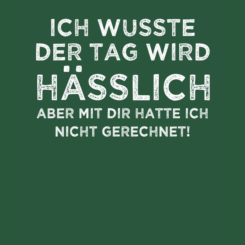 Ich wusste der Tag wird hässlich aber mit dir