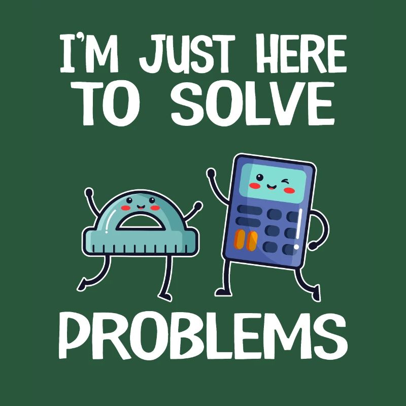 I'm Just Here To Solve Problems School Funny Math