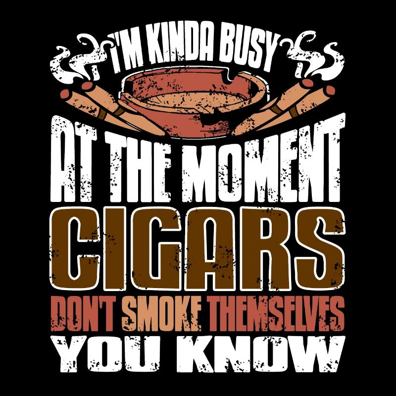 I'm busy Cigars don't smoke from