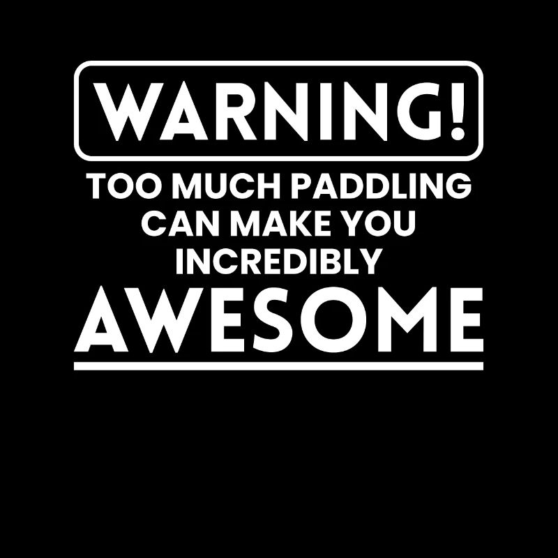 WARINIGN To Much Paddling Make You Awesome
