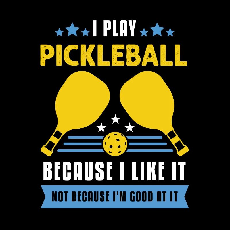 I Play Pickleball Because I Like It