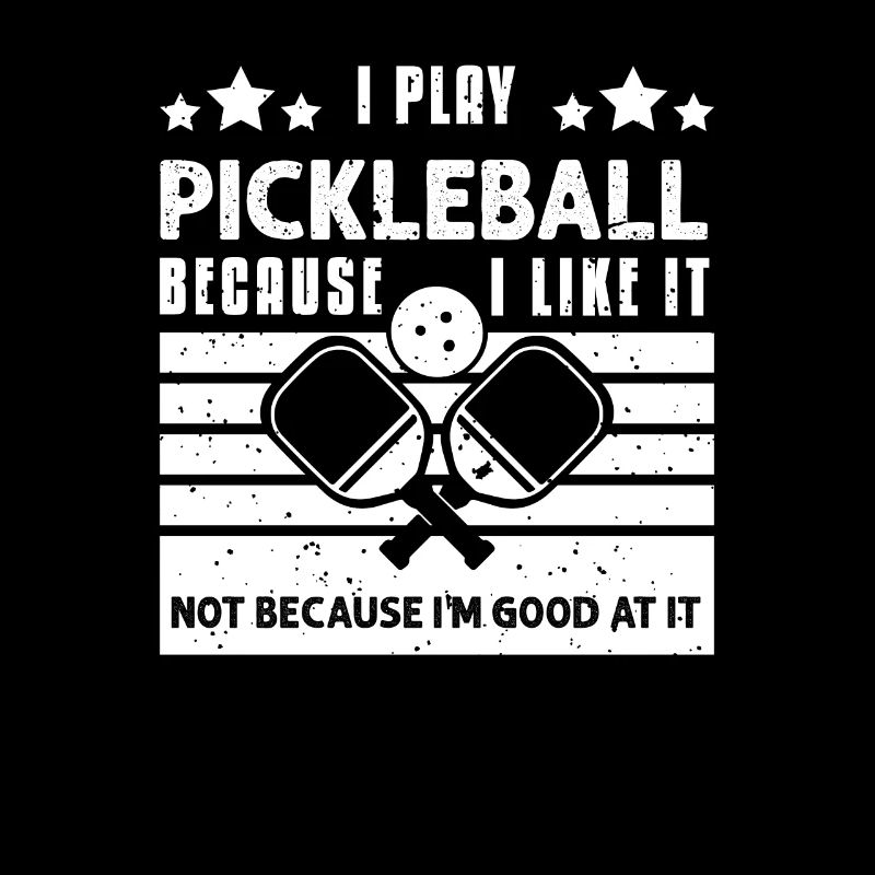 I Play Pickleball Because I Like It