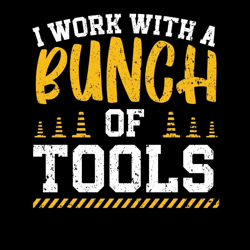 I Work With A Bunch Of Tools Construction Worker