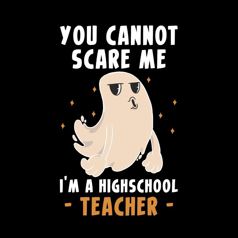 You Cannot Scare Me I´m A Highschool Teacher