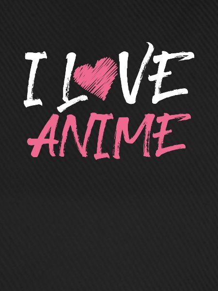 I love anime