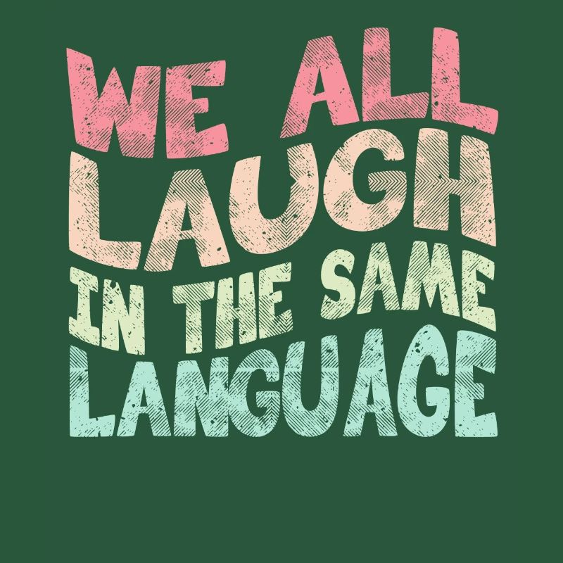 We all laugh in the same language Tolerance & Love