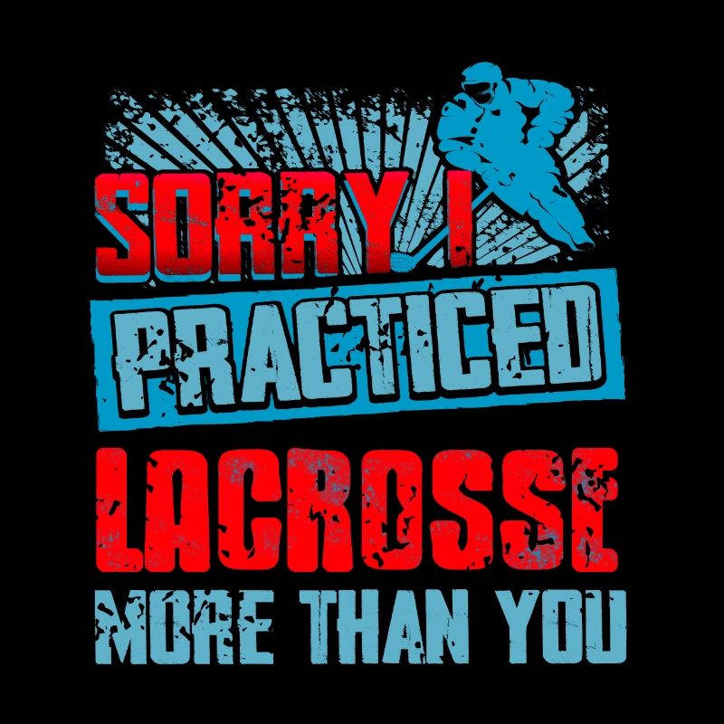 Sorry I Practiced Lacrosse More Than You Cool