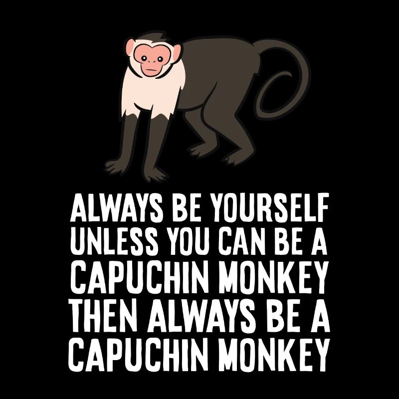 Always Be Yourself Unless You Can Be A Capuchin