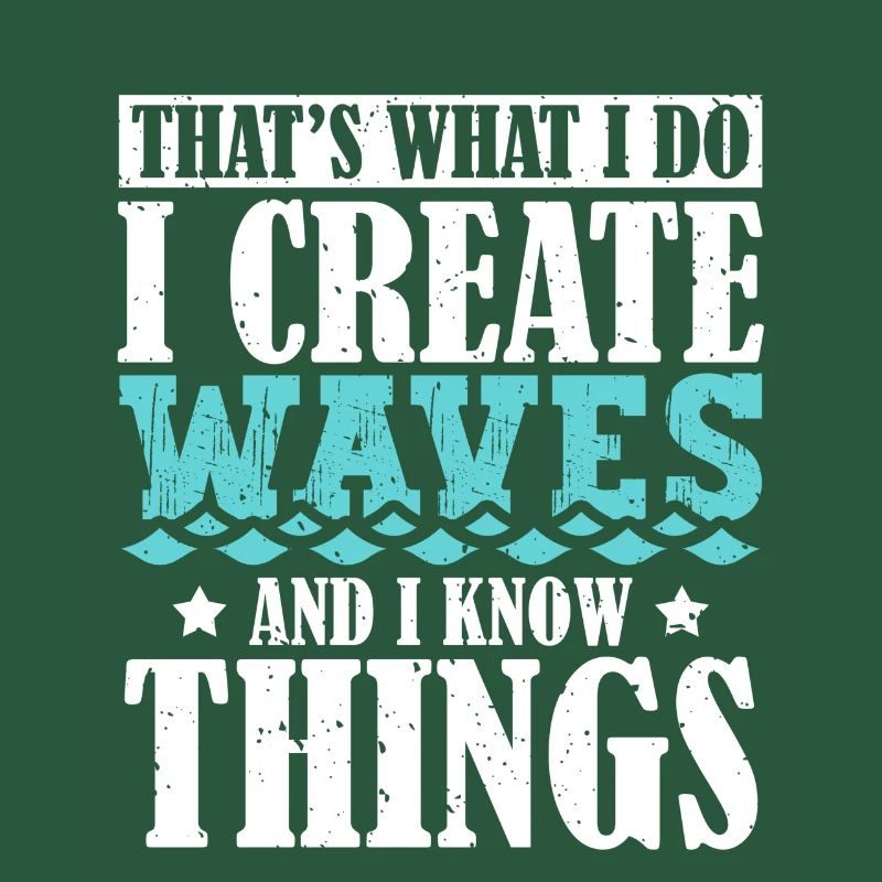 That's What I Do I Create Waves And I Know Things