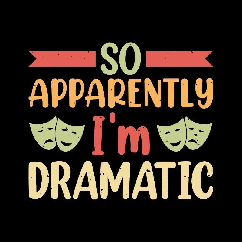 So apparently I'm dramatic Theater
