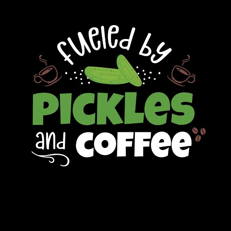 Fueied By Pickles And Coffee
