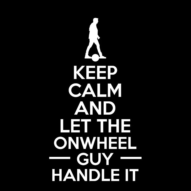 Keep Calm And Let The Onewheel Guy Handle It