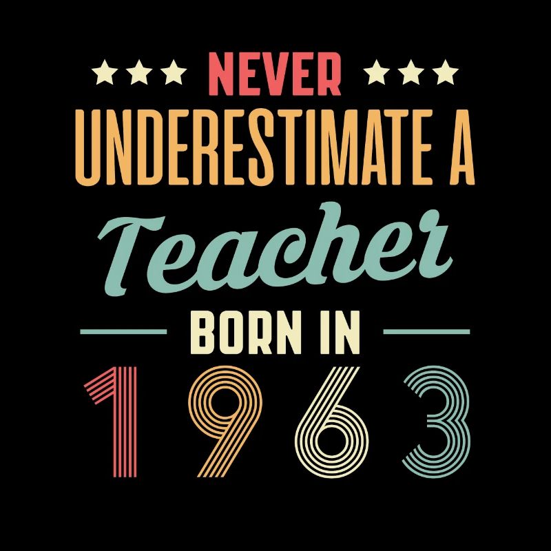 Never Understimate A Teacher Born In 1963