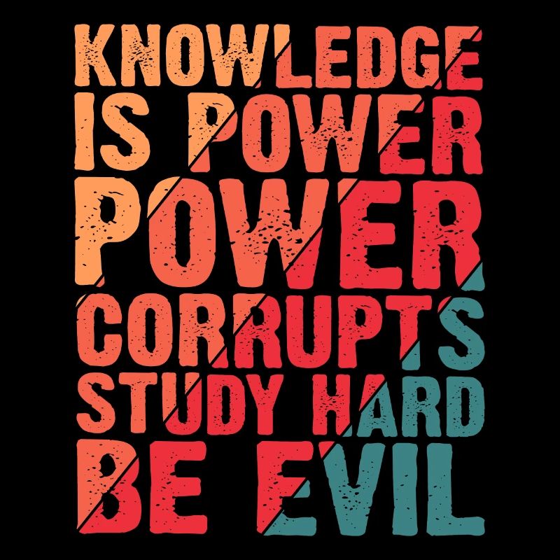 Knowledge Is Power Corrupt Study Hard Be Evil 4