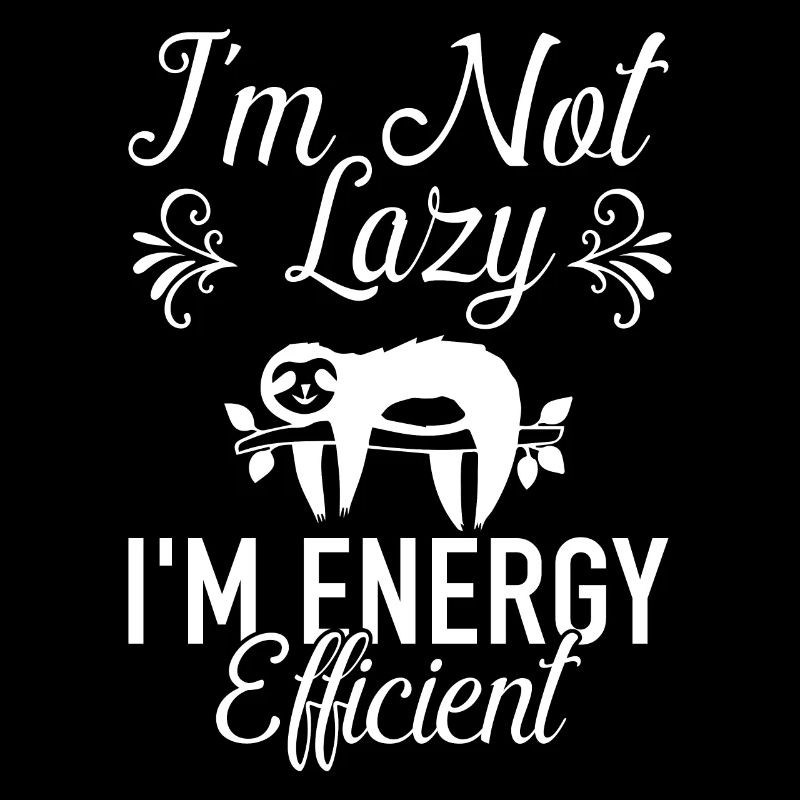 I ́m not lazy I ́m energy efficient