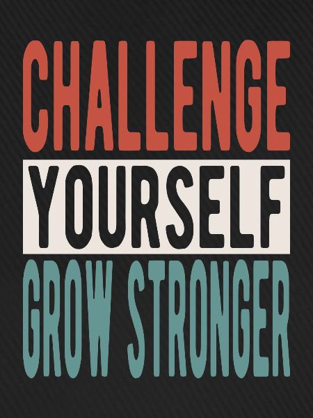 Challenge yourself, grow stronger