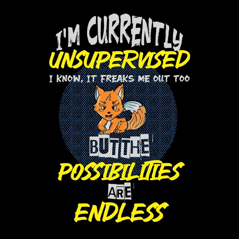 I am currently unsupervised