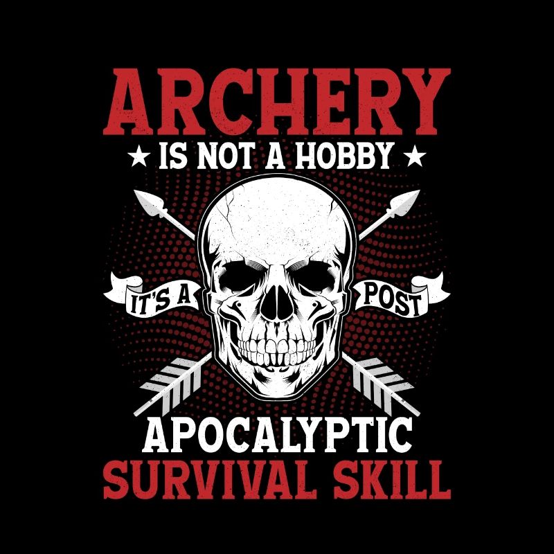 Archery Is Not A Hobby It's A Survival Skill Bow A