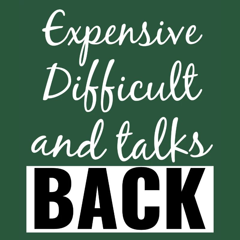 Expensive Difficult and Talks Back Funny Saying
