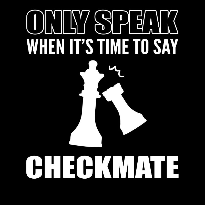 Only Speak When It's Time To Say Checkmate Schach