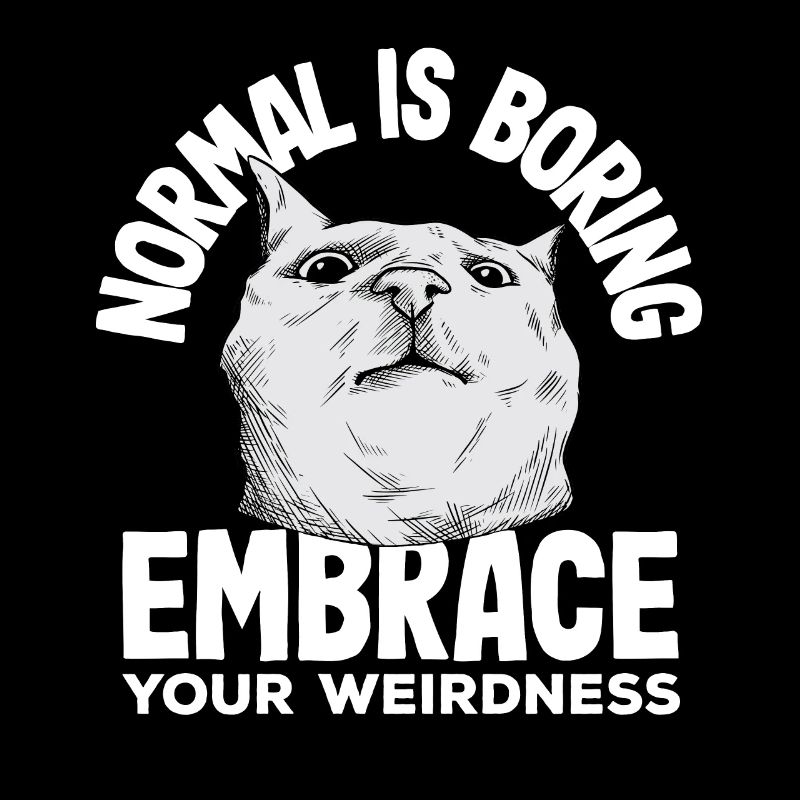 Normal is boring Embrace your weirdness