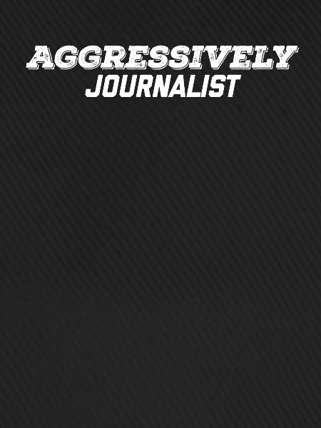 aggressively journalist