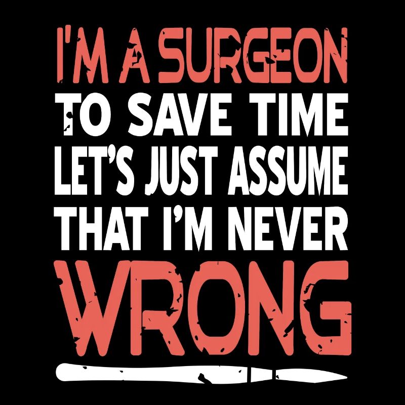 I'm A Surgeon To Save Time Let's Just Assume Funny