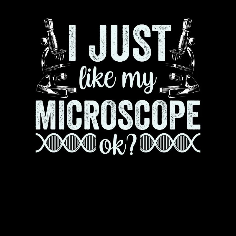 I just really like my microscope Microscope