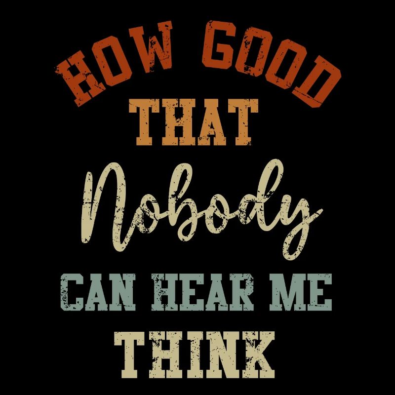 How Good That Nobody Can Hear Me Think