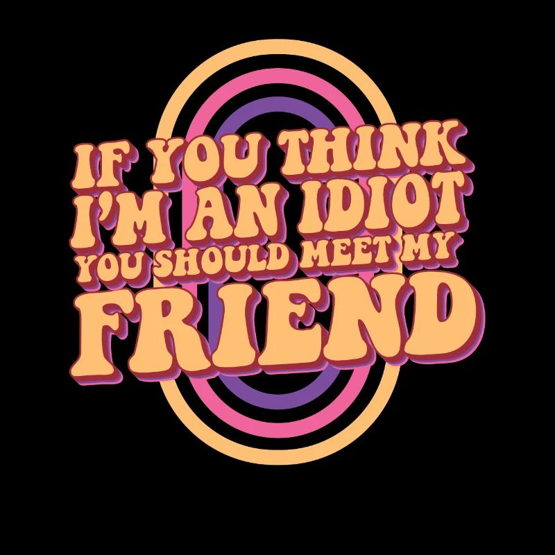 Si vous pensez que je suis un idiot, vous devriez rencontrer mon